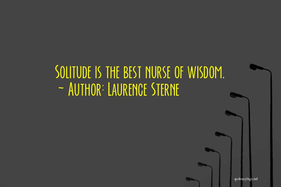 Laurence Sterne Quotes: Solitude Is The Best Nurse Of Wisdom.