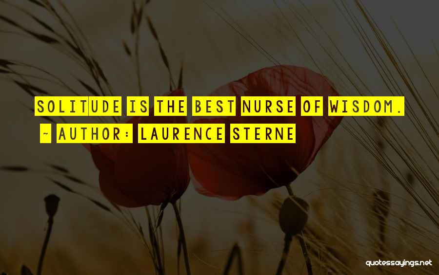 Laurence Sterne Quotes: Solitude Is The Best Nurse Of Wisdom.