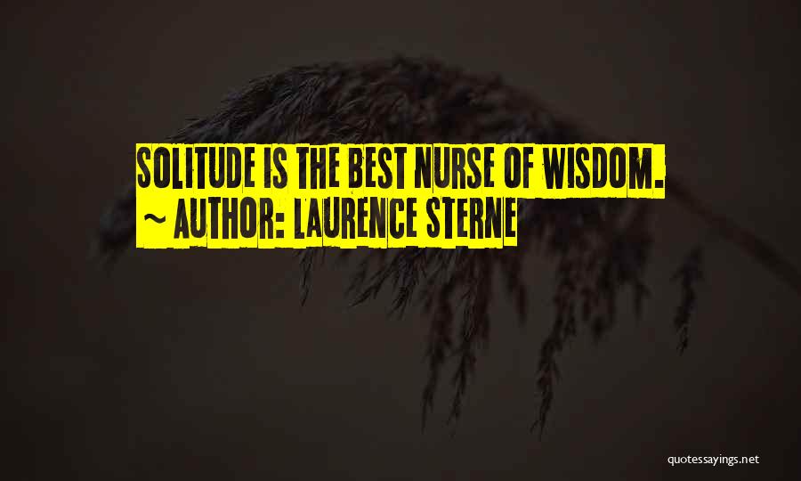 Laurence Sterne Quotes: Solitude Is The Best Nurse Of Wisdom.