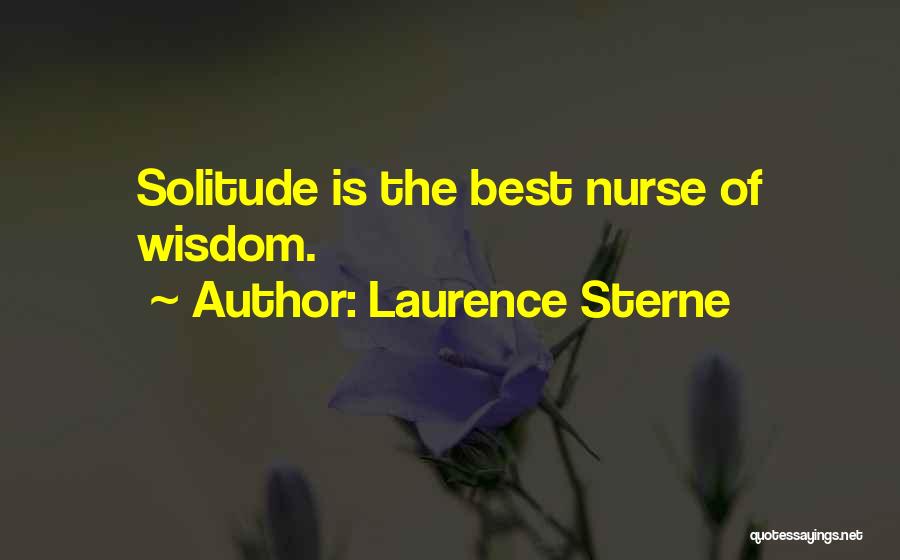 Laurence Sterne Quotes: Solitude Is The Best Nurse Of Wisdom.