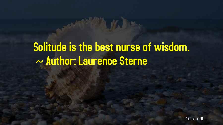 Laurence Sterne Quotes: Solitude Is The Best Nurse Of Wisdom.