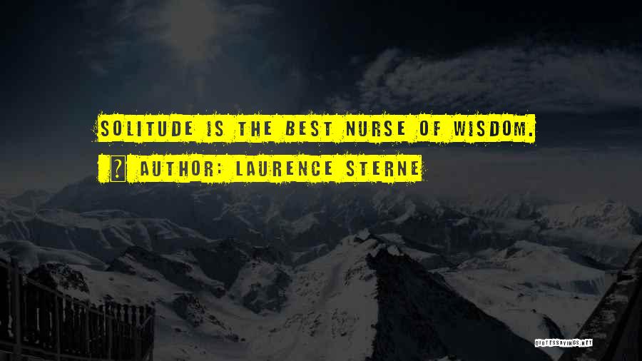 Laurence Sterne Quotes: Solitude Is The Best Nurse Of Wisdom.