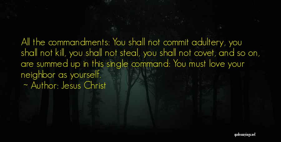 Jesus Christ Quotes: All The Commandments: You Shall Not Commit Adultery, You Shall Not Kill, You Shall Not Steal, You Shall Not Covet,