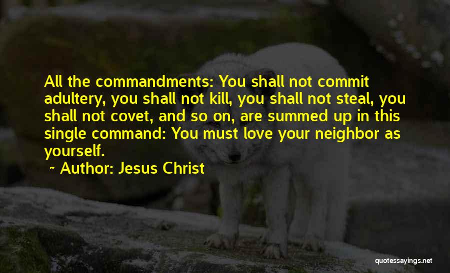 Jesus Christ Quotes: All The Commandments: You Shall Not Commit Adultery, You Shall Not Kill, You Shall Not Steal, You Shall Not Covet,