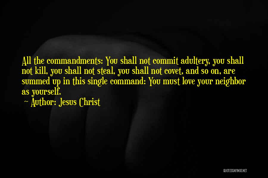 Jesus Christ Quotes: All The Commandments: You Shall Not Commit Adultery, You Shall Not Kill, You Shall Not Steal, You Shall Not Covet,