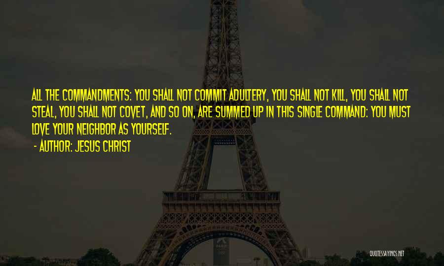 Jesus Christ Quotes: All The Commandments: You Shall Not Commit Adultery, You Shall Not Kill, You Shall Not Steal, You Shall Not Covet,