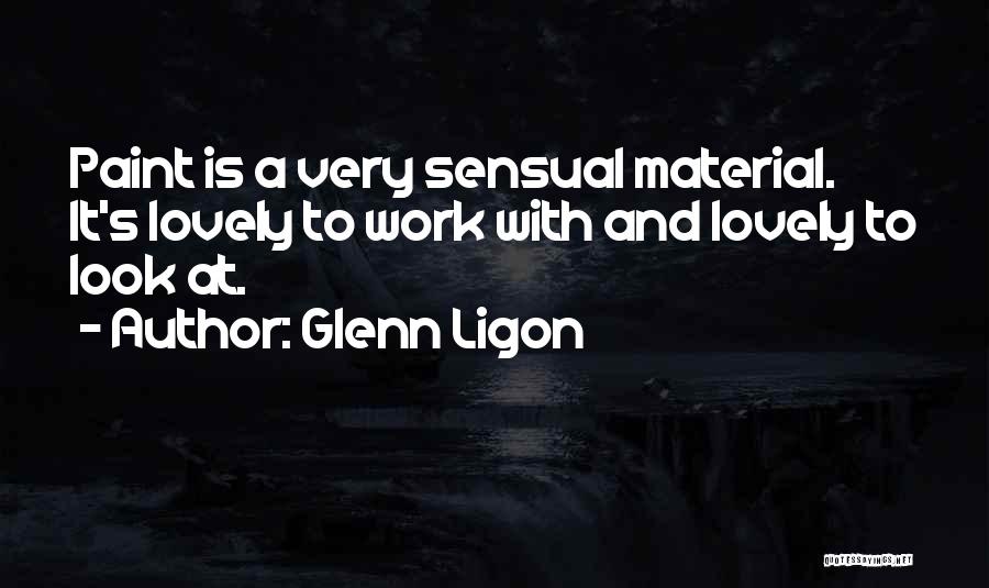 Glenn Ligon Quotes: Paint Is A Very Sensual Material. It's Lovely To Work With And Lovely To Look At.