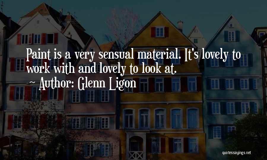 Glenn Ligon Quotes: Paint Is A Very Sensual Material. It's Lovely To Work With And Lovely To Look At.