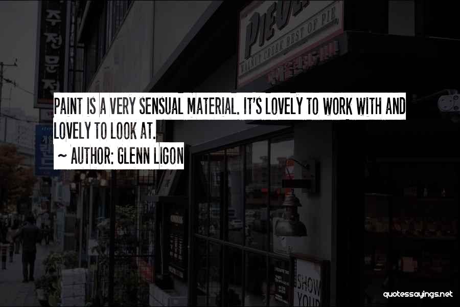 Glenn Ligon Quotes: Paint Is A Very Sensual Material. It's Lovely To Work With And Lovely To Look At.