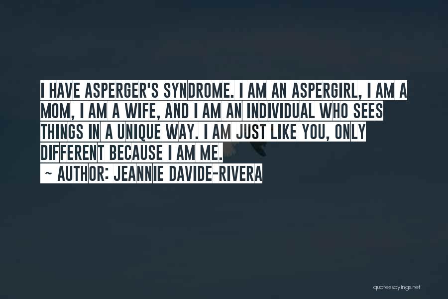 Jeannie Davide-Rivera Quotes: I Have Asperger's Syndrome. I Am An Aspergirl, I Am A Mom, I Am A Wife, And I Am An