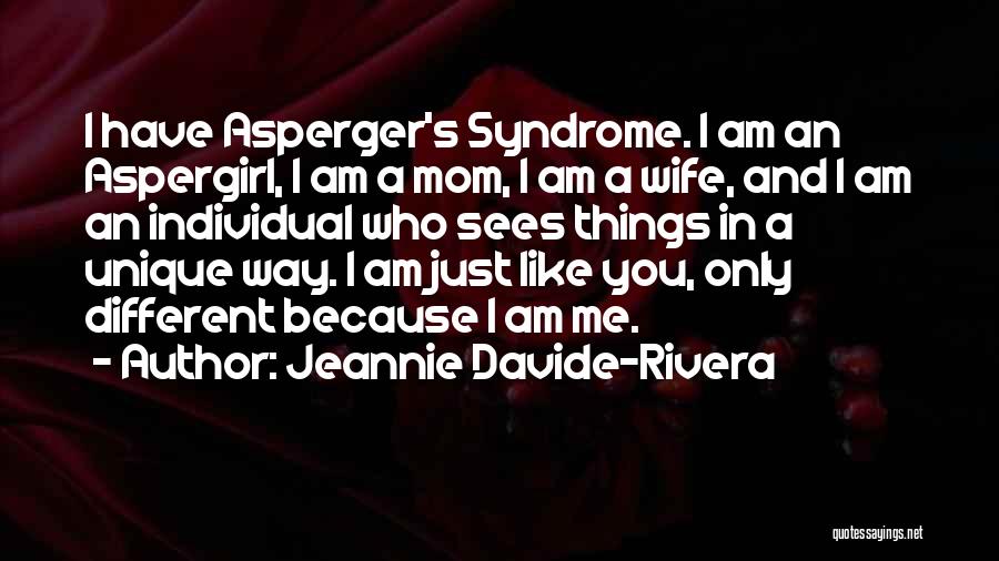 Jeannie Davide-Rivera Quotes: I Have Asperger's Syndrome. I Am An Aspergirl, I Am A Mom, I Am A Wife, And I Am An