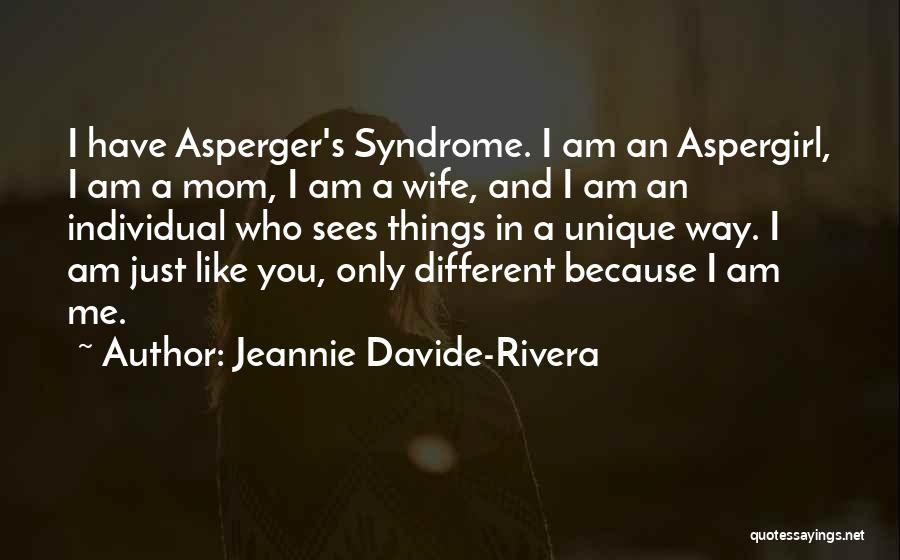 Jeannie Davide-Rivera Quotes: I Have Asperger's Syndrome. I Am An Aspergirl, I Am A Mom, I Am A Wife, And I Am An