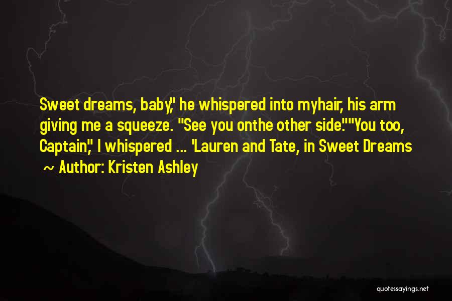 Kristen Ashley Quotes: Sweet Dreams, Baby, He Whispered Into Myhair, His Arm Giving Me A Squeeze. See You Onthe Other Side.you Too, Captain,