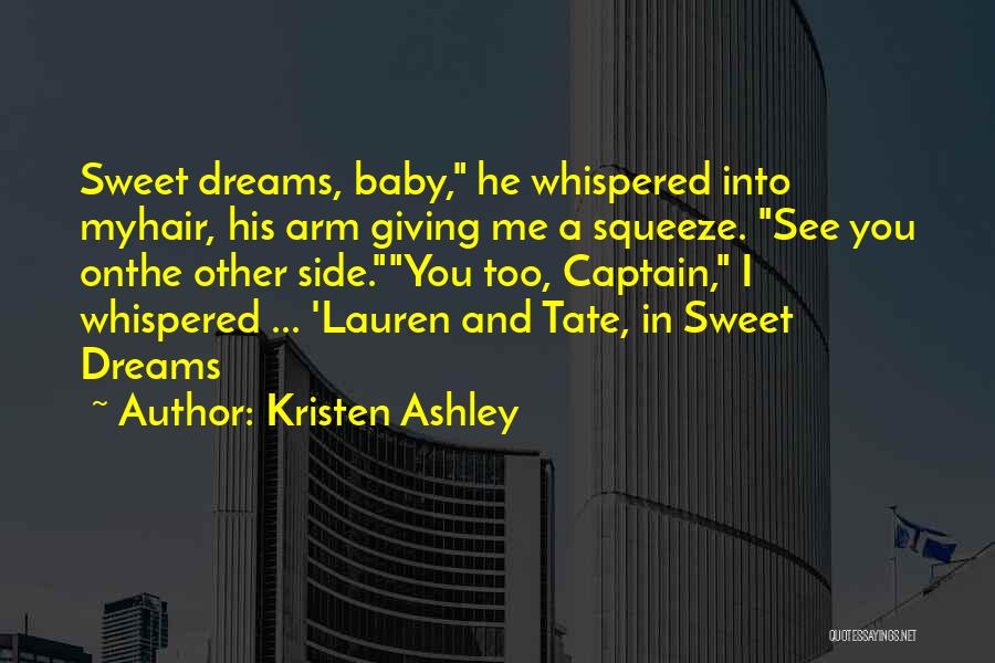 Kristen Ashley Quotes: Sweet Dreams, Baby, He Whispered Into Myhair, His Arm Giving Me A Squeeze. See You Onthe Other Side.you Too, Captain,