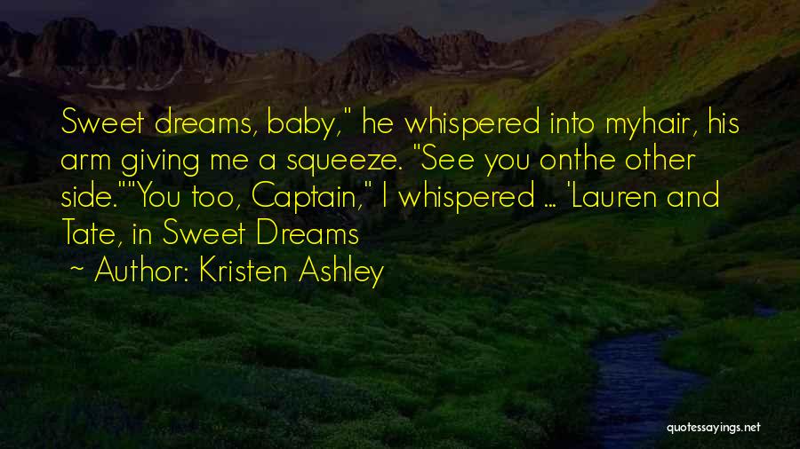 Kristen Ashley Quotes: Sweet Dreams, Baby, He Whispered Into Myhair, His Arm Giving Me A Squeeze. See You Onthe Other Side.you Too, Captain,