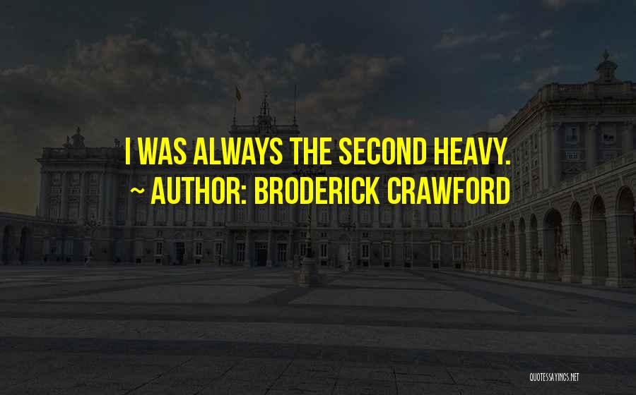 Broderick Crawford Quotes: I Was Always The Second Heavy.