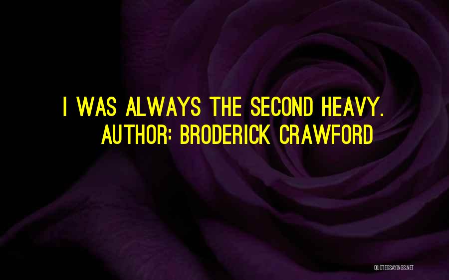 Broderick Crawford Quotes: I Was Always The Second Heavy.