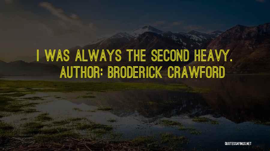 Broderick Crawford Quotes: I Was Always The Second Heavy.