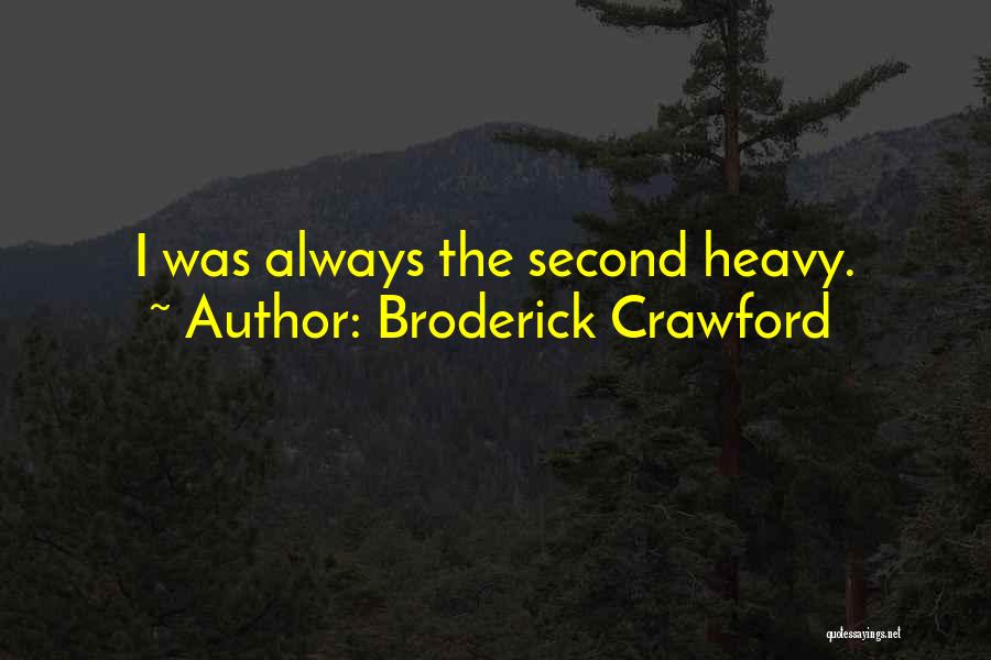 Broderick Crawford Quotes: I Was Always The Second Heavy.