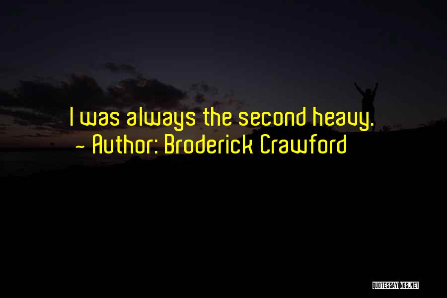 Broderick Crawford Quotes: I Was Always The Second Heavy.