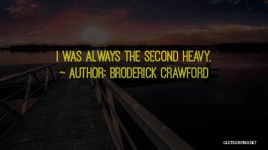 Broderick Crawford Quotes: I Was Always The Second Heavy.