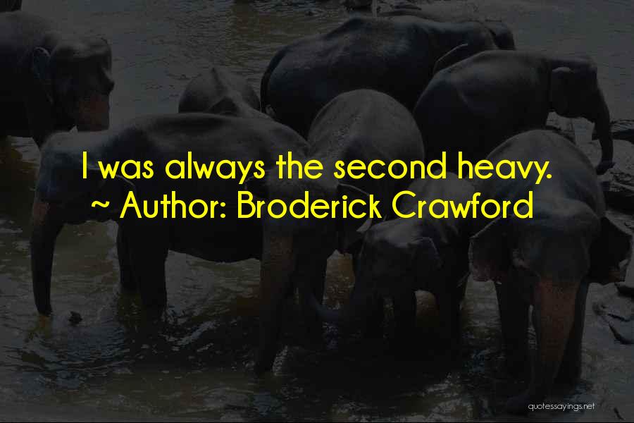 Broderick Crawford Quotes: I Was Always The Second Heavy.