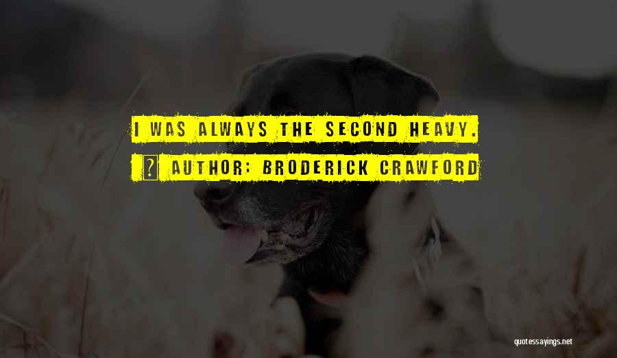 Broderick Crawford Quotes: I Was Always The Second Heavy.