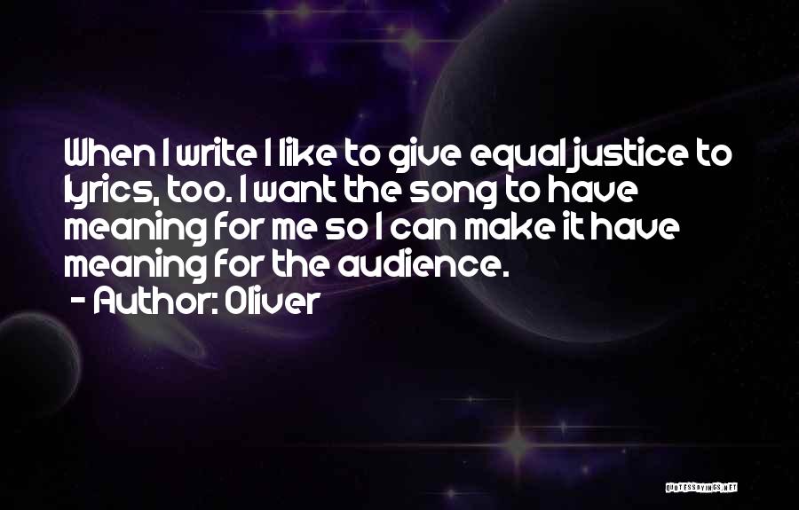 Oliver Quotes: When I Write I Like To Give Equal Justice To Lyrics, Too. I Want The Song To Have Meaning For