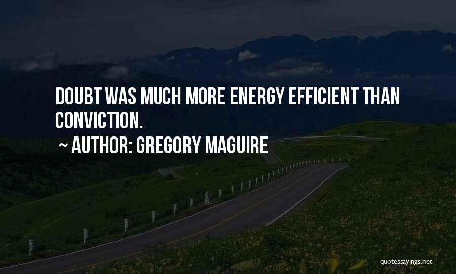 Gregory Maguire Quotes: Doubt Was Much More Energy Efficient Than Conviction.