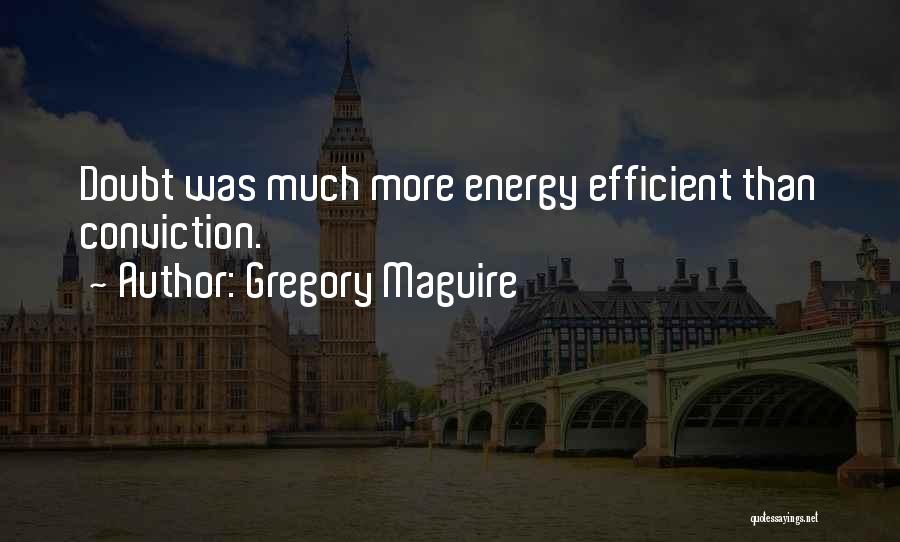 Gregory Maguire Quotes: Doubt Was Much More Energy Efficient Than Conviction.