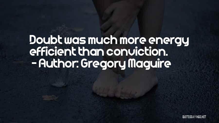 Gregory Maguire Quotes: Doubt Was Much More Energy Efficient Than Conviction.