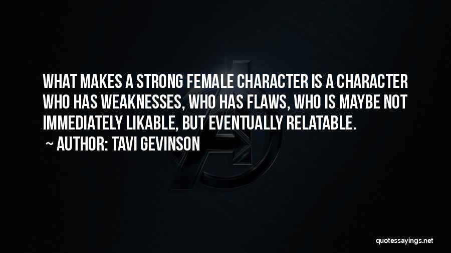 Tavi Gevinson Quotes: What Makes A Strong Female Character Is A Character Who Has Weaknesses, Who Has Flaws, Who Is Maybe Not Immediately