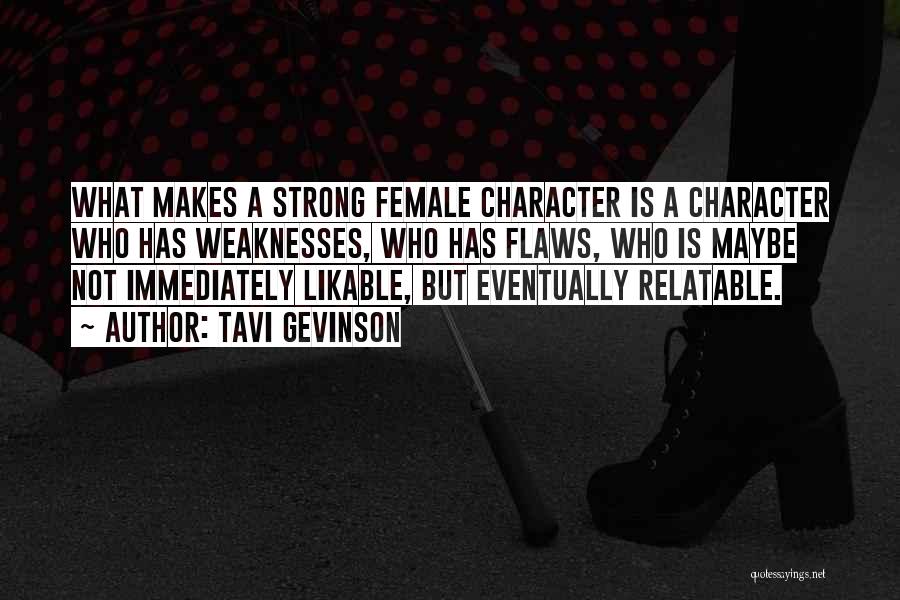 Tavi Gevinson Quotes: What Makes A Strong Female Character Is A Character Who Has Weaknesses, Who Has Flaws, Who Is Maybe Not Immediately