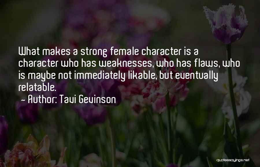 Tavi Gevinson Quotes: What Makes A Strong Female Character Is A Character Who Has Weaknesses, Who Has Flaws, Who Is Maybe Not Immediately