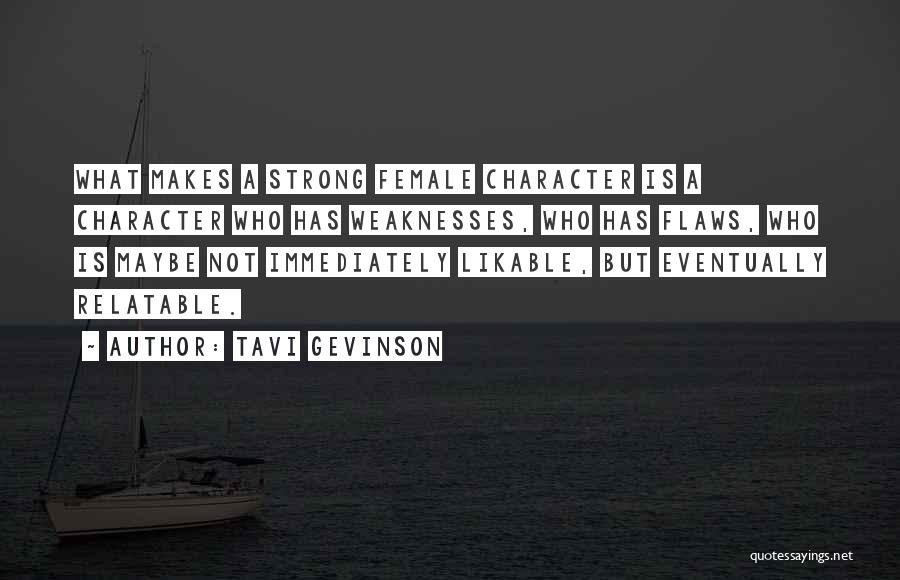 Tavi Gevinson Quotes: What Makes A Strong Female Character Is A Character Who Has Weaknesses, Who Has Flaws, Who Is Maybe Not Immediately