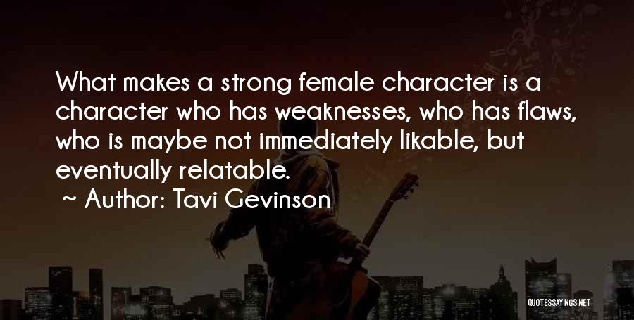 Tavi Gevinson Quotes: What Makes A Strong Female Character Is A Character Who Has Weaknesses, Who Has Flaws, Who Is Maybe Not Immediately