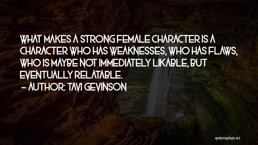 Tavi Gevinson Quotes: What Makes A Strong Female Character Is A Character Who Has Weaknesses, Who Has Flaws, Who Is Maybe Not Immediately