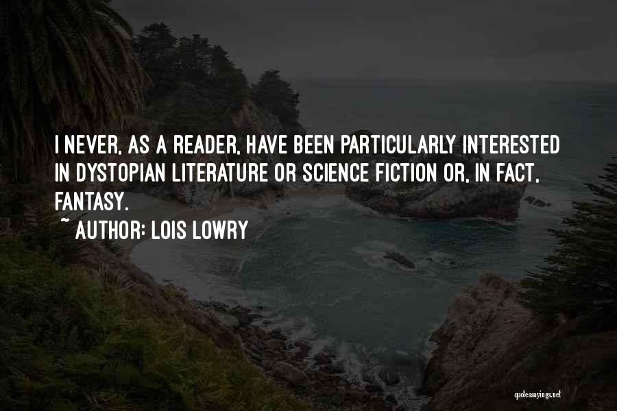 Lois Lowry Quotes: I Never, As A Reader, Have Been Particularly Interested In Dystopian Literature Or Science Fiction Or, In Fact, Fantasy.