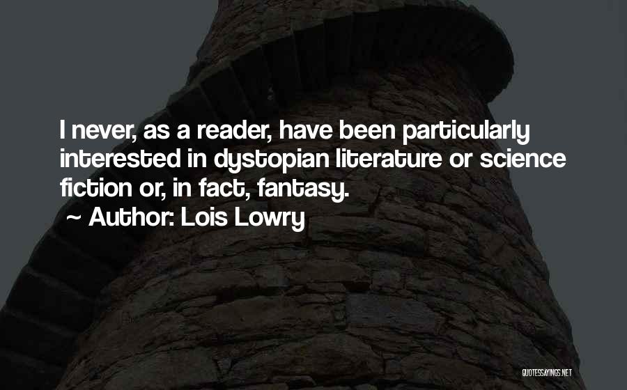 Lois Lowry Quotes: I Never, As A Reader, Have Been Particularly Interested In Dystopian Literature Or Science Fiction Or, In Fact, Fantasy.