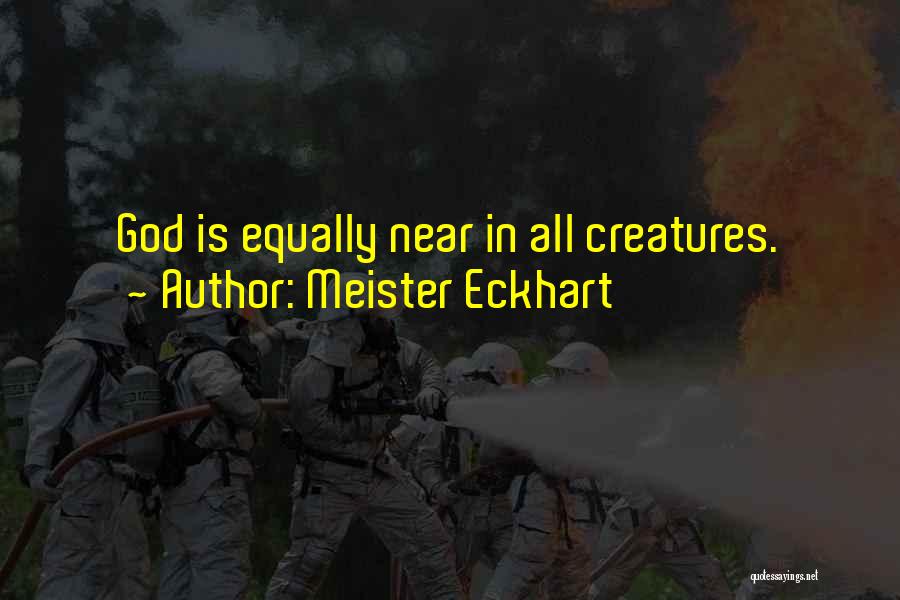 Meister Eckhart Quotes: God Is Equally Near In All Creatures.