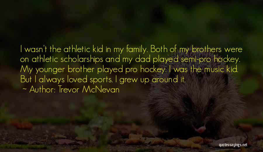 Trevor McNevan Quotes: I Wasn't The Athletic Kid In My Family. Both Of My Brothers Were On Athletic Scholarships And My Dad Played