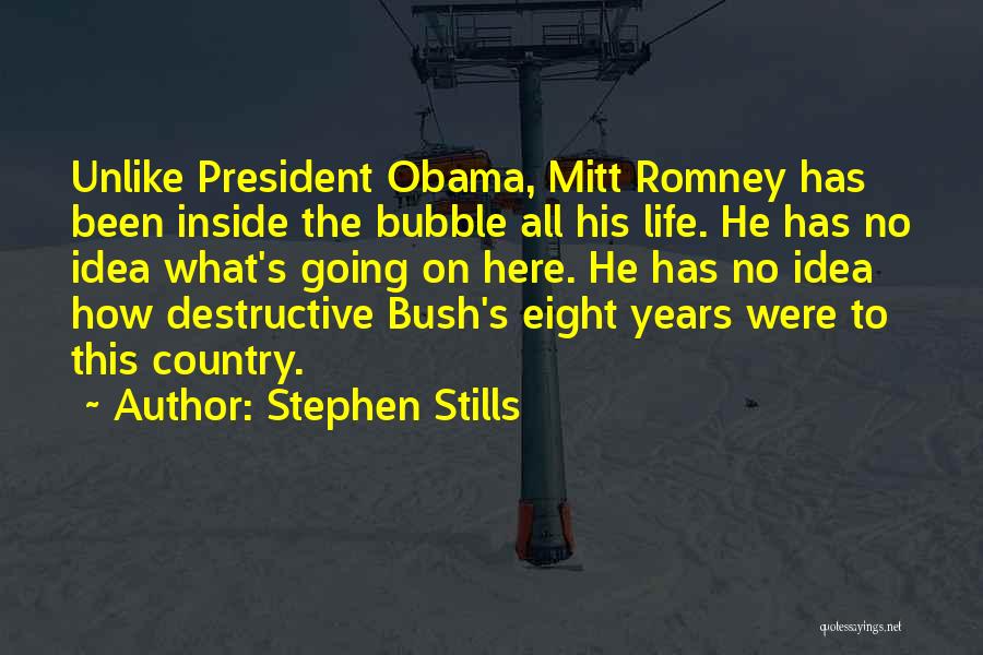 Stephen Stills Quotes: Unlike President Obama, Mitt Romney Has Been Inside The Bubble All His Life. He Has No Idea What's Going On