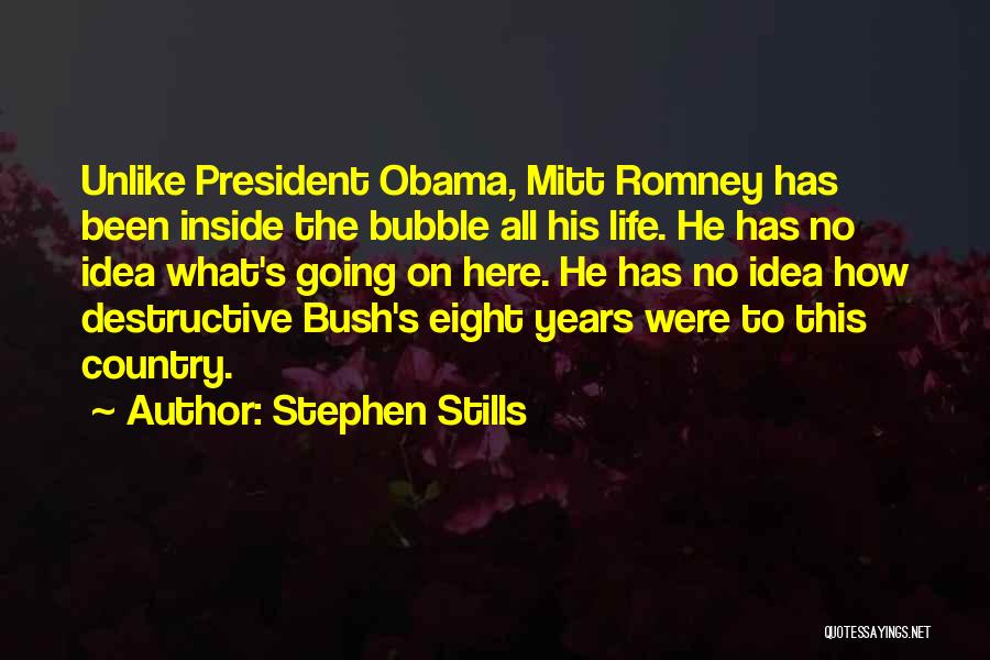 Stephen Stills Quotes: Unlike President Obama, Mitt Romney Has Been Inside The Bubble All His Life. He Has No Idea What's Going On