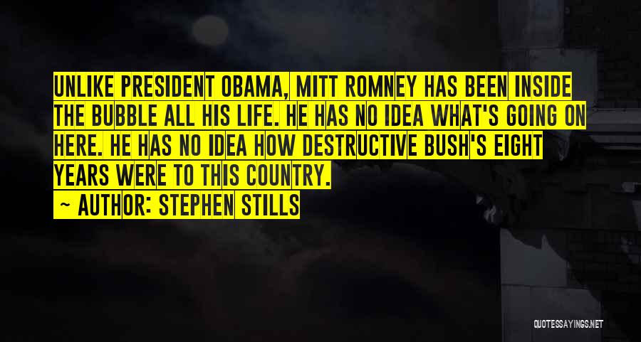 Stephen Stills Quotes: Unlike President Obama, Mitt Romney Has Been Inside The Bubble All His Life. He Has No Idea What's Going On