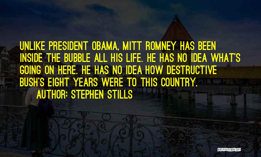Stephen Stills Quotes: Unlike President Obama, Mitt Romney Has Been Inside The Bubble All His Life. He Has No Idea What's Going On