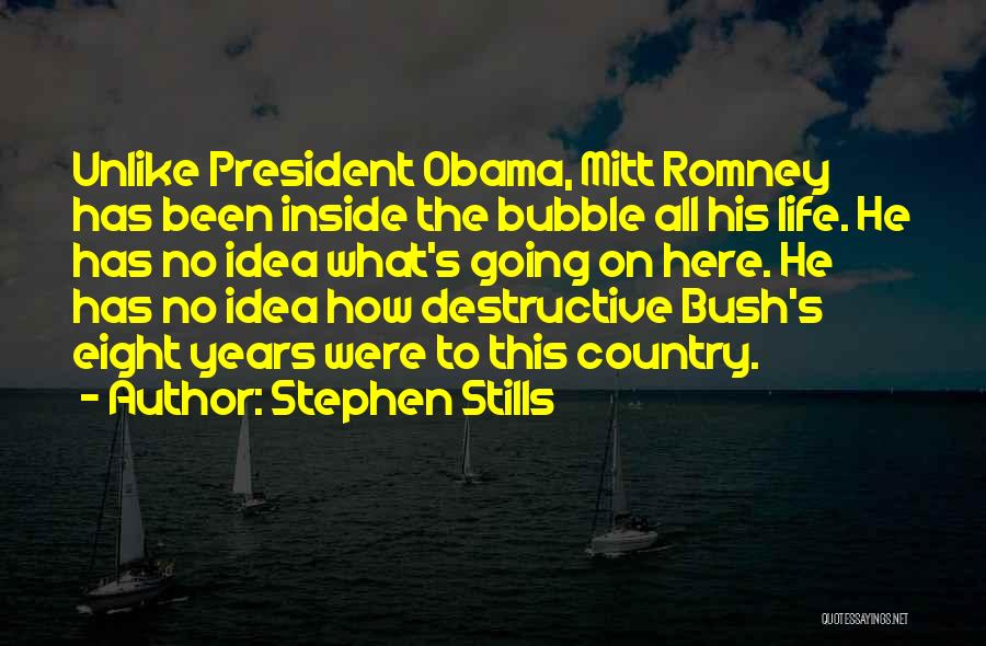 Stephen Stills Quotes: Unlike President Obama, Mitt Romney Has Been Inside The Bubble All His Life. He Has No Idea What's Going On