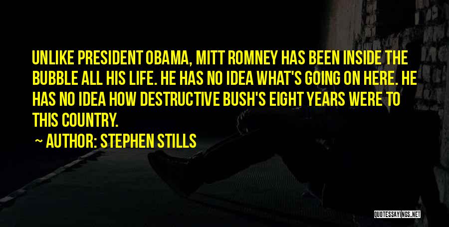 Stephen Stills Quotes: Unlike President Obama, Mitt Romney Has Been Inside The Bubble All His Life. He Has No Idea What's Going On