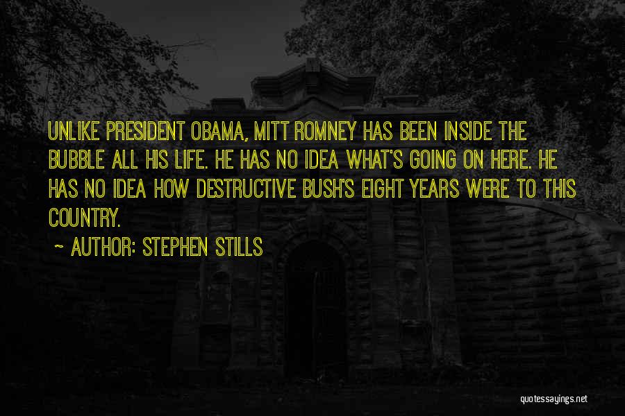 Stephen Stills Quotes: Unlike President Obama, Mitt Romney Has Been Inside The Bubble All His Life. He Has No Idea What's Going On