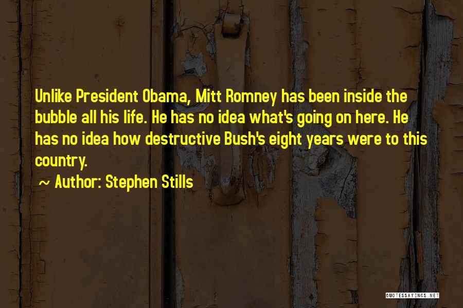 Stephen Stills Quotes: Unlike President Obama, Mitt Romney Has Been Inside The Bubble All His Life. He Has No Idea What's Going On