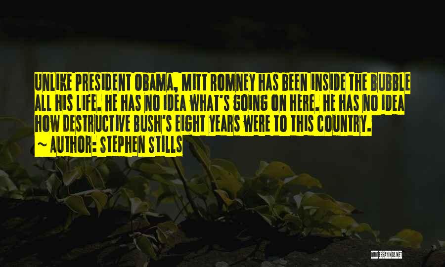 Stephen Stills Quotes: Unlike President Obama, Mitt Romney Has Been Inside The Bubble All His Life. He Has No Idea What's Going On